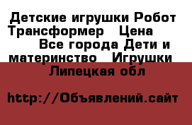 Детские игрушки Робот Трансформер › Цена ­ 1 990 - Все города Дети и материнство » Игрушки   . Липецкая обл.